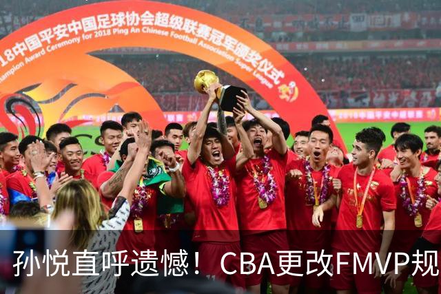 孙悦直呼遗憾！CBA更改FMVP规则，让自己少了两个总决赛MVP！